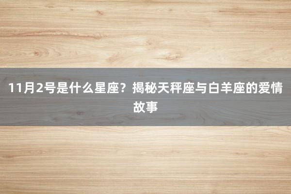 11月2号是什么星座？揭秘天秤座与白羊座的爱情故事